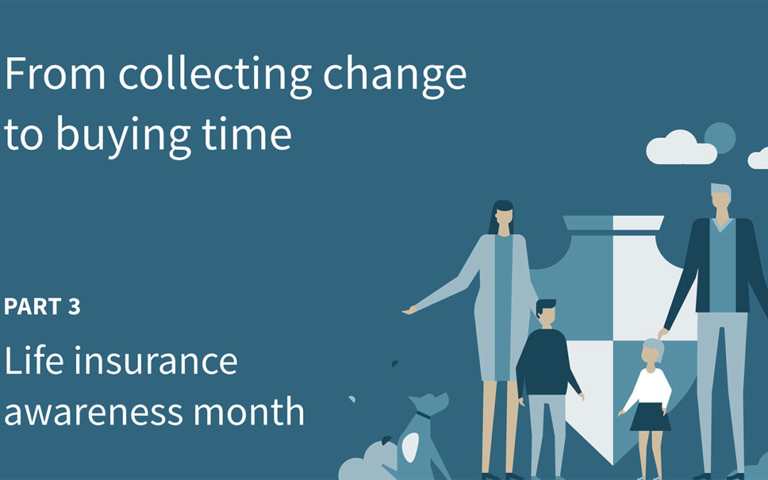 Life insurance awareness month: From collecting change to buying time (part 3)